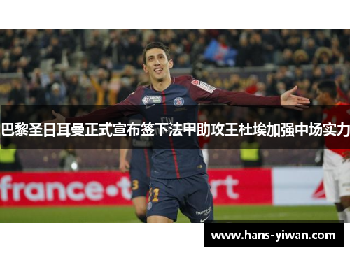 巴黎圣日耳曼正式宣布签下法甲助攻王杜埃加强中场实力