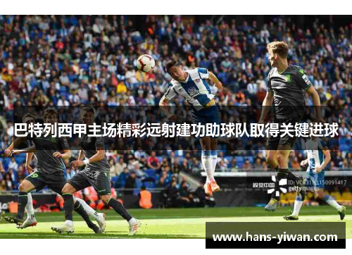 巴特列西甲主场精彩远射建功助球队取得关键进球